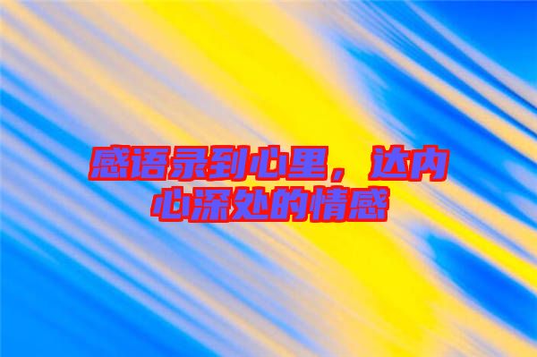 感語錄到心里，達內(nèi)心深處的情感