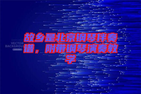 故鄉(xiāng)是北京鋼琴伴奏譜，附帶鋼琴演奏教學