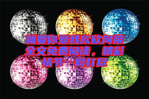 就要你愛(ài)我欣欣向榮全文免費(fèi)閱讀，精彩情節(jié)一網(wǎng)打盡