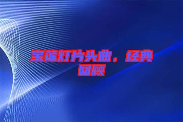 寶蓮燈片頭曲，經典回顧