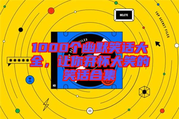 1000個(gè)幽默笑話大全，讓你開(kāi)懷大笑的笑話合集
