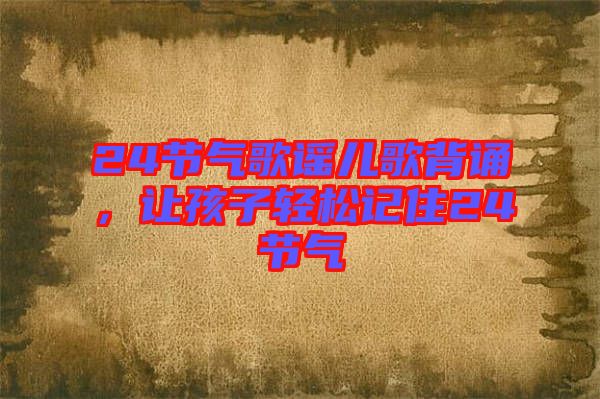 24節(jié)氣歌謠兒歌背誦，讓孩子輕松記住24節(jié)氣