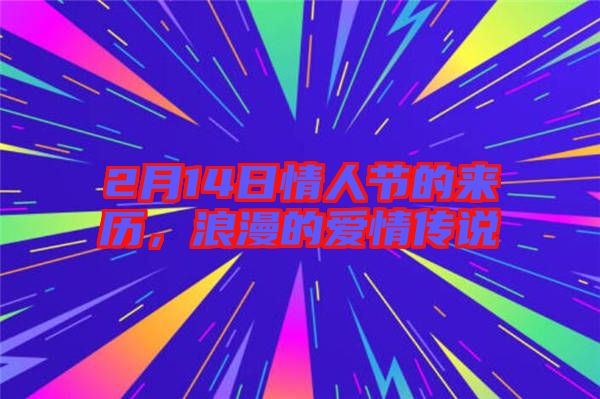 2月14日情人節(jié)的來歷，浪漫的愛情傳說