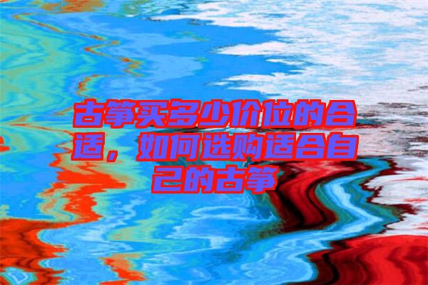 古箏買多少價位的合適，如何選購適合自己的古箏