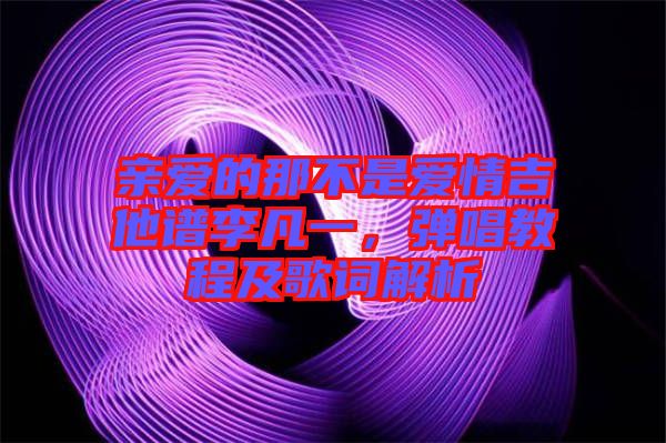 親愛的那不是愛情吉他譜李凡一，彈唱教程及歌詞解析