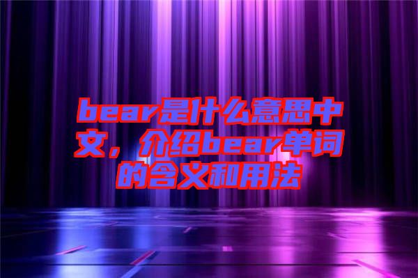 bear是什么意思中文，介紹bear單詞的含義和用法