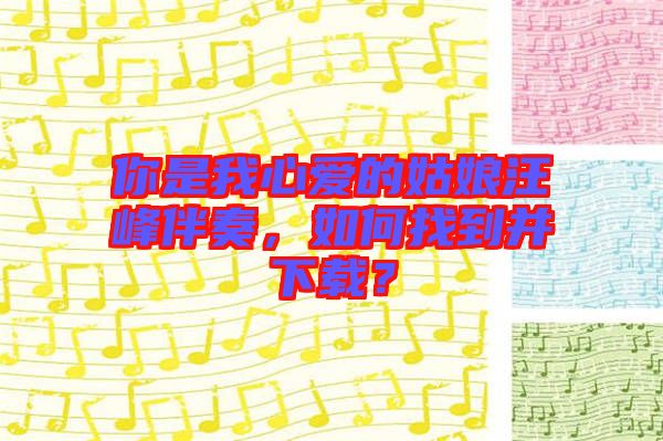 你是我心愛(ài)的姑娘汪峰伴奏，如何找到并下載？