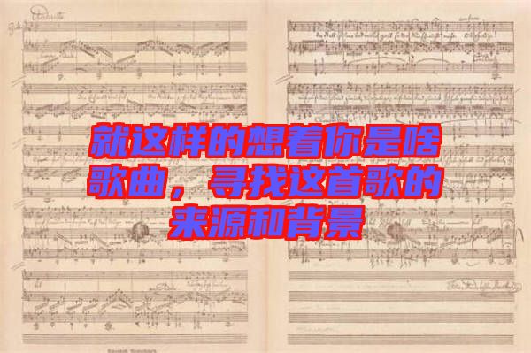 就這樣的想著你是啥歌曲，尋找這首歌的來(lái)源和背景