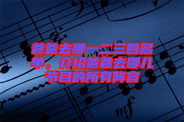 爸爸去哪一二三四名單，介紹爸爸去哪兒節(jié)目的所有陣容