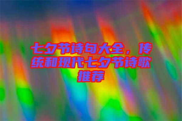 七夕節(jié)詩(shī)句大全，傳統(tǒng)和現(xiàn)代七夕節(jié)詩(shī)歌推薦