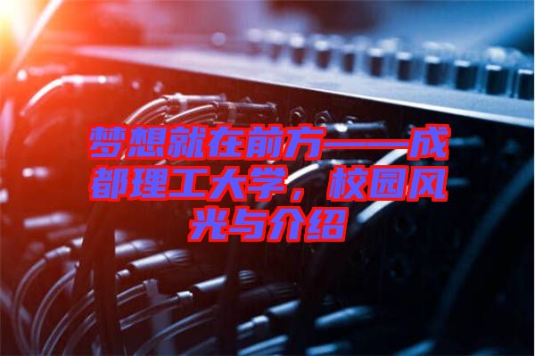 夢(mèng)想就在前方——成都理工大學(xué)，校園風(fēng)光與介紹