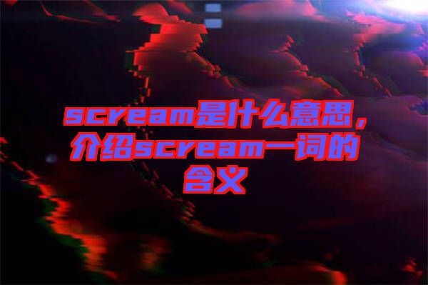 scream是什么意思，介紹scream一詞的含義
