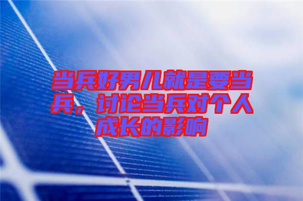 當(dāng)兵好男兒就是要當(dāng)兵，討論當(dāng)兵對(duì)個(gè)人成長(zhǎng)的影響