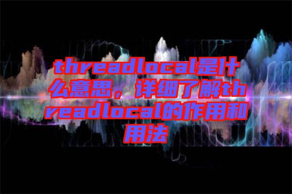 threadlocal是什么意思，詳細了解threadlocal的作用和用法