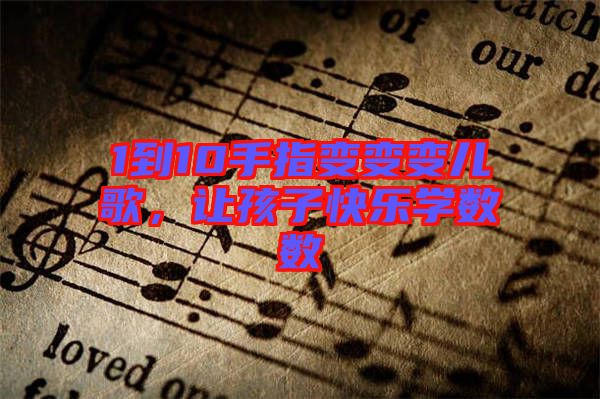 1到10手指變變變兒歌，讓孩子快樂(lè)學(xué)數(shù)數(shù)