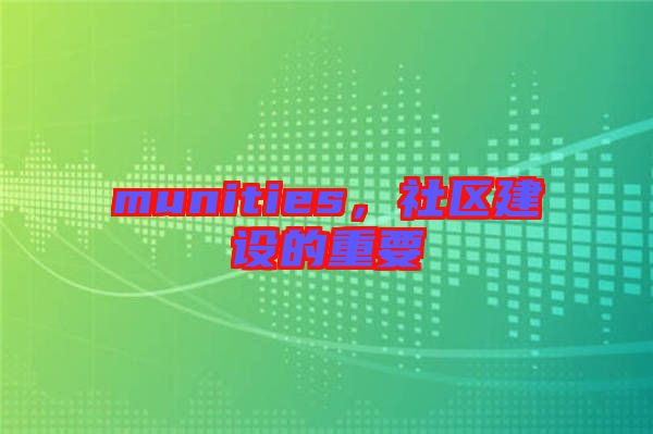 munities，社區(qū)建設(shè)的重要