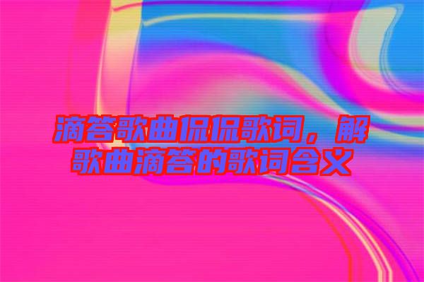 滴答歌曲侃侃歌詞，解歌曲滴答的歌詞含義