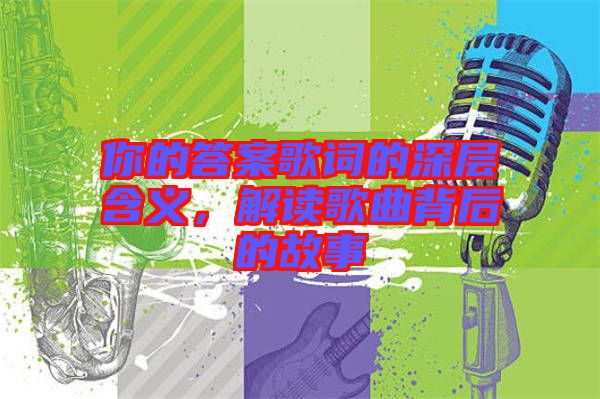 你的答案歌詞的深層含義，解讀歌曲背后的故事