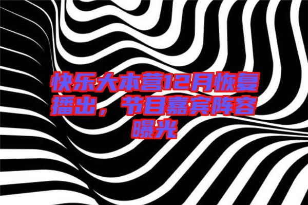 快樂(lè)大本營(yíng)12月恢復(fù)播出，節(jié)目嘉賓陣容曝光