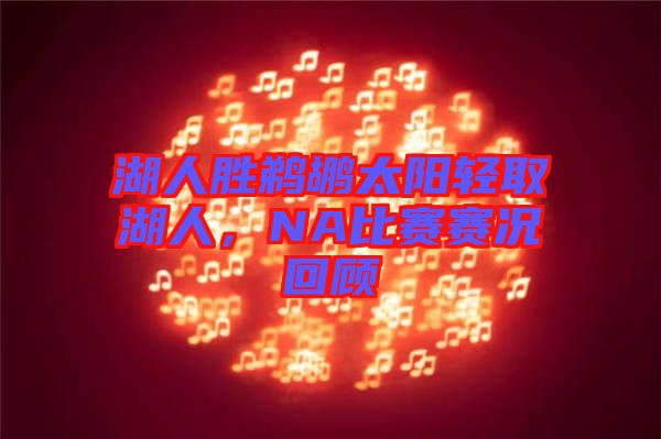 湖人勝鵜鶘太陽輕取湖人，NA比賽賽況回顧