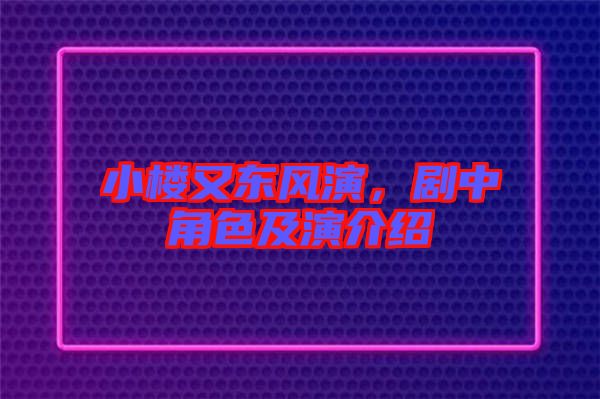小樓又東風(fēng)演，劇中角色及演介紹