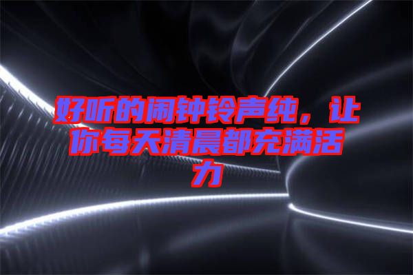 好聽的鬧鐘鈴聲純，讓你每天清晨都充滿活力