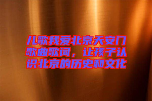 兒歌我愛北京天安門歌曲歌詞，讓孩子認(rèn)識北京的歷史和文化