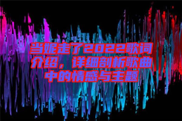 當(dāng)妮走了2022歌詞介紹，詳細剖析歌曲中的情感與主題