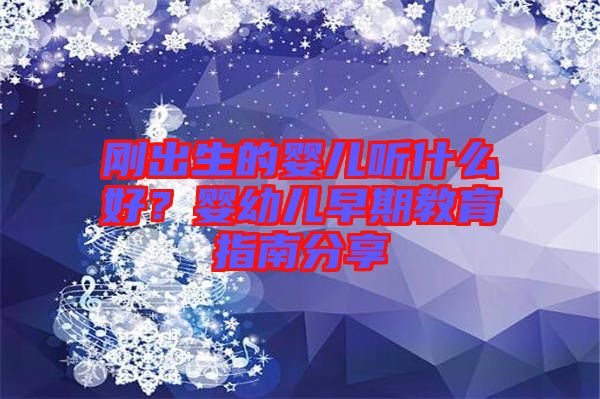 剛出生的嬰兒聽什么好？嬰幼兒早期教育指南分享