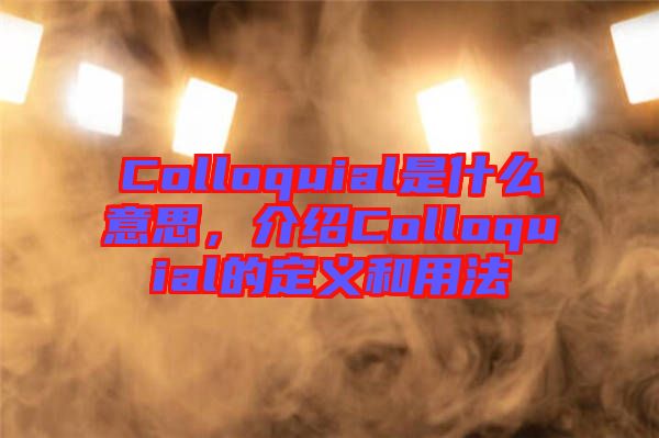 Colloquial是什么意思，介紹Colloquial的定義和用法