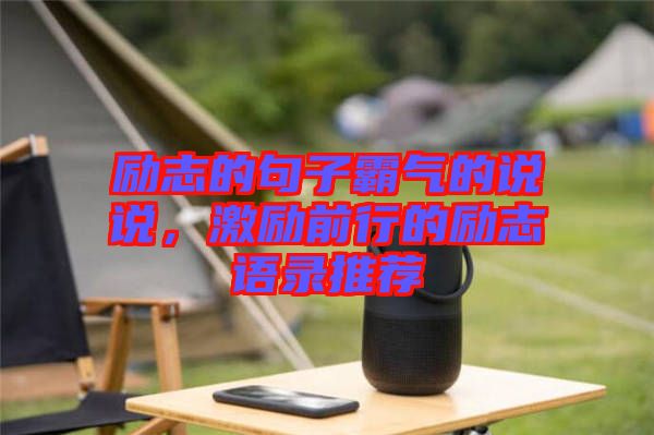 勵(lì)志的句子霸氣的說說，激勵(lì)前行的勵(lì)志語錄推薦