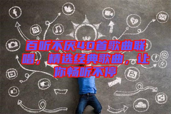 百聽不厭40首歌曲聯(lián)唱，精選經(jīng)典歌曲，讓你暢聽不停