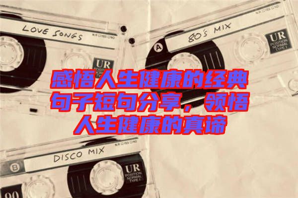 感悟人生健康的經(jīng)典句子短句分享，領悟人生健康的真諦