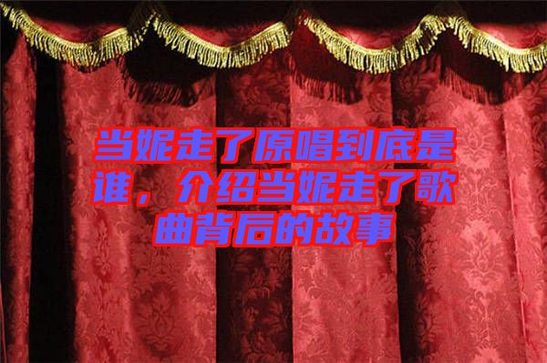 當(dāng)妮走了原唱到底是誰(shuí)，介紹當(dāng)妮走了歌曲背后的故事