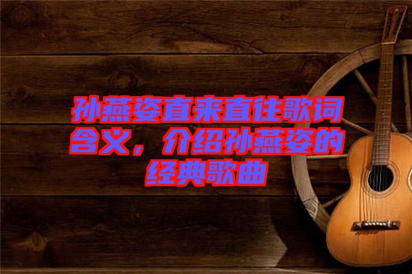 孫燕姿直來直往歌詞含義，介紹孫燕姿的經典歌曲