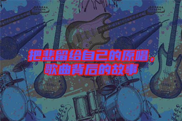 把悲留給自己的原唱，歌曲背后的故事