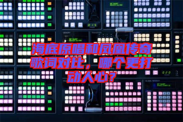 海底原唱和鳳凰傳奇歌詞對(duì)比，哪個(gè)更打動(dòng)人心？
