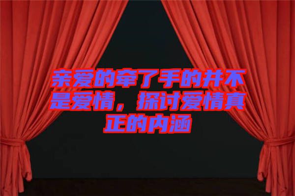 親愛的牽了手的并不是愛情，探討愛情真正的內(nèi)涵