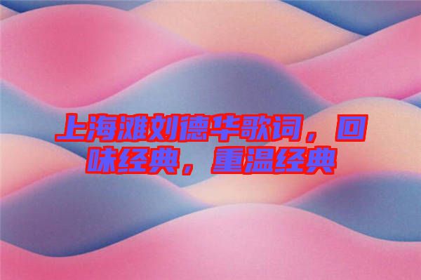 上海灘劉德華歌詞，回味經(jīng)典，重溫經(jīng)典