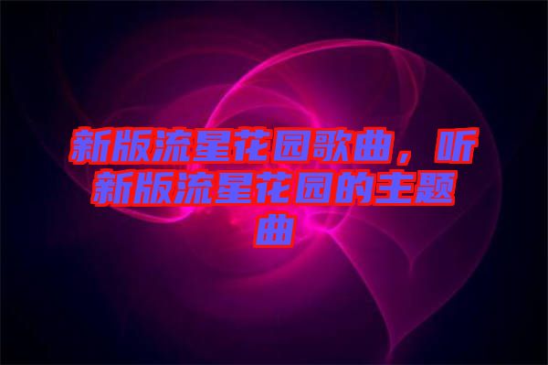新版流星花園歌曲，聽(tīng)新版流星花園的主題曲