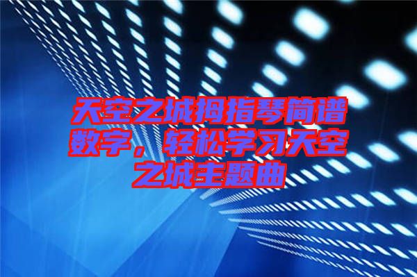 天空之城拇指琴簡譜數(shù)字，輕松學習天空之城主題曲