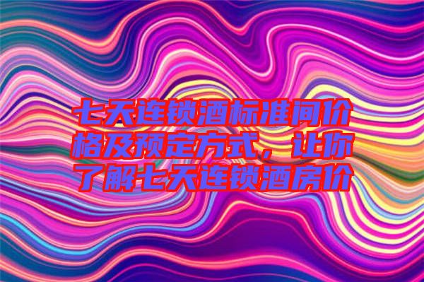 七天連鎖酒標(biāo)準(zhǔn)間價格及預(yù)定方式，讓你了解七天連鎖酒房價