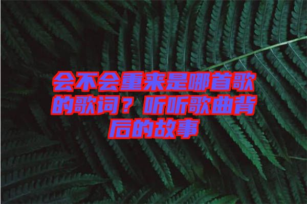 會(huì)不會(huì)重來是哪首歌的歌詞？聽聽歌曲背后的故事