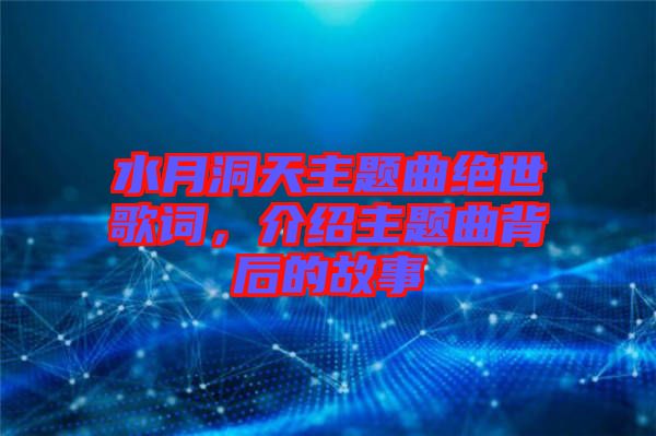 水月洞天主題曲絕世歌詞，介紹主題曲背后的故事