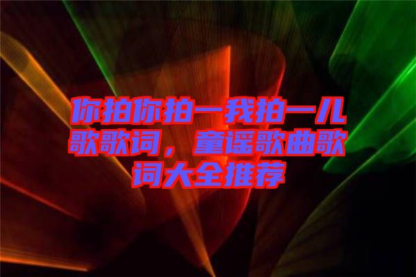 你拍你拍一我拍一兒歌歌詞，童謠歌曲歌詞大全推薦