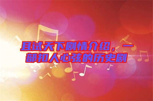 且試天下劇情介紹，一部扣人心弦的歷史劇