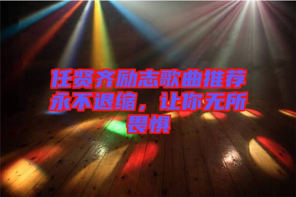 任賢齊勵(lì)志歌曲推薦永不退縮，讓你無所畏懼
