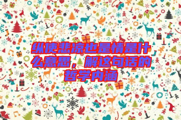 縱使悲涼也是情是什么意思，解這句話的哲學內(nèi)涵