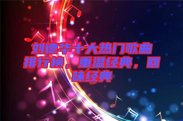 劉德華十大熱門歌曲排行榜，重溫經(jīng)典，回味經(jīng)典