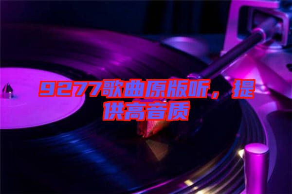 9277歌曲原版聽，提供高音質(zhì)